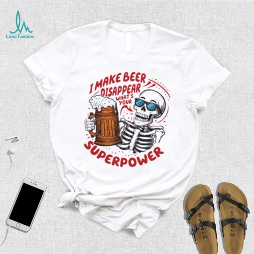 Skeleton dad quote I make beer disappear meme shirt