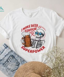 Skeleton dad quote I make beer disappear meme shirt