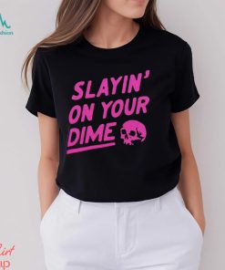 Slayin’ On Your Dime Shirt