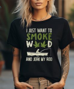 Smoke Weed And Jerk My Rod Fishing Cannabis 420 Stoner Dad T Shirt