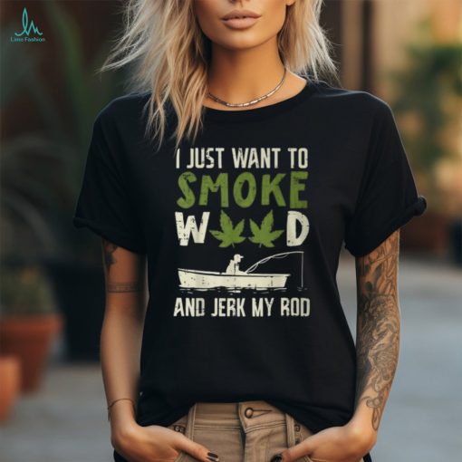 Smoke Weed And Jerk My Rod Fishing Cannabis 420 Stoner Dad T Shirt