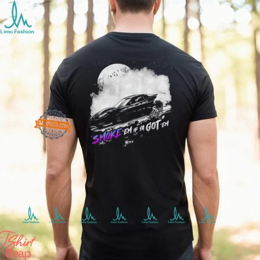 Smoke em if ya got em Drift shirt