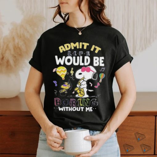 Snoopy Admit It Life Would Be Boring Without Me T shirt