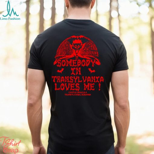 Somebody In Transylvania Loves Me Shirt