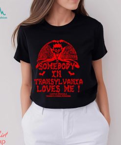 Somebody In Transylvania Loves Me Shirt