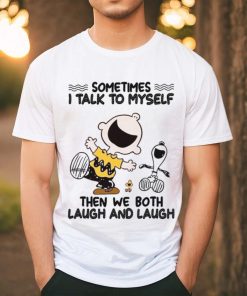 Sometimes I Talk To Myself Then We Both Laugh And Laugh shirt