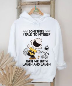 Sometimes I Talk To Myself Then We Both Laugh And Laugh shirt