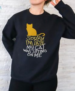 Sorry I'm Late My Cat Was Sitting On Me T Shirt