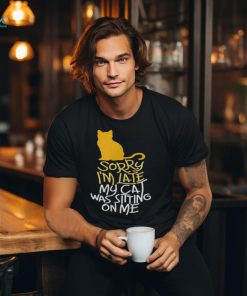 Sorry I'm Late My Cat Was Sitting On Me T Shirt