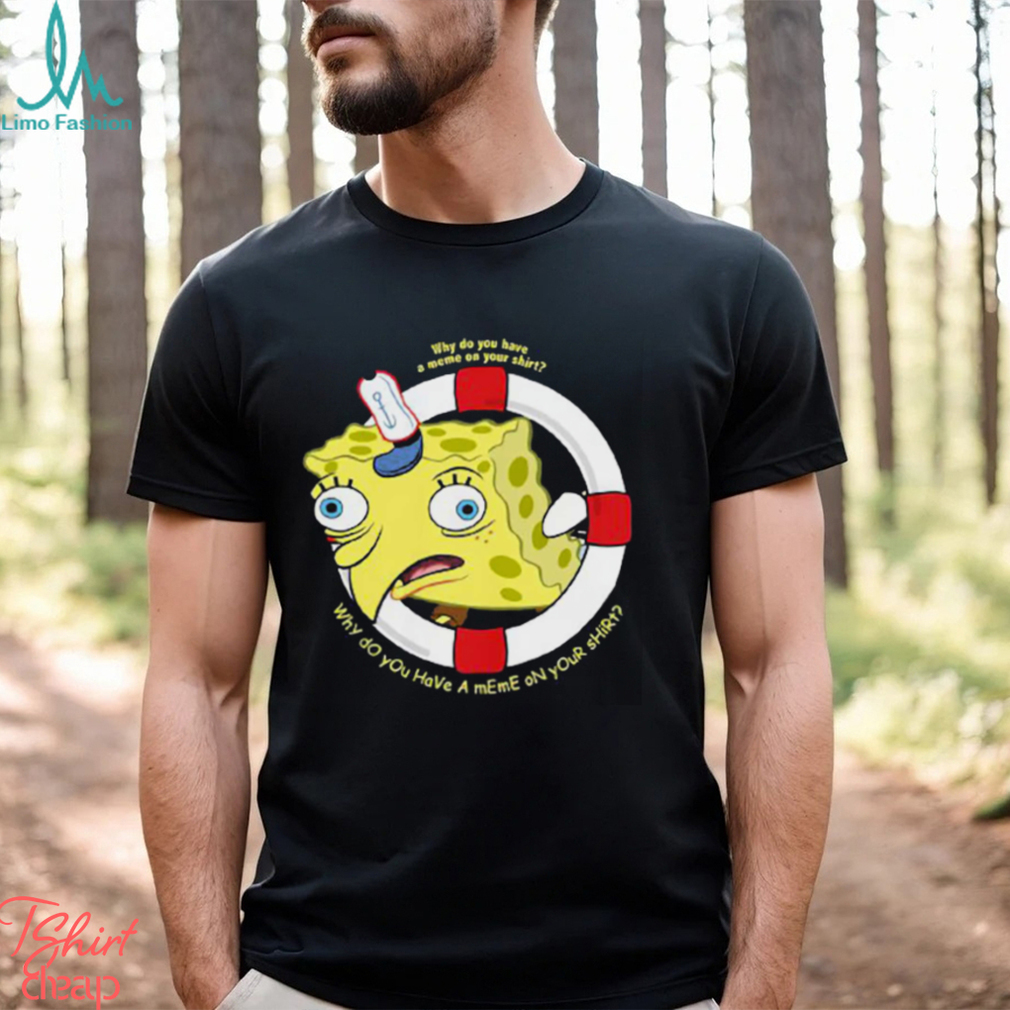 Spongebob Squarepants Navy Why Do You Have A Meme On Your T Shirt Spongebob Squarepants Navy Why Do You Have A Meme On Your T Shirt