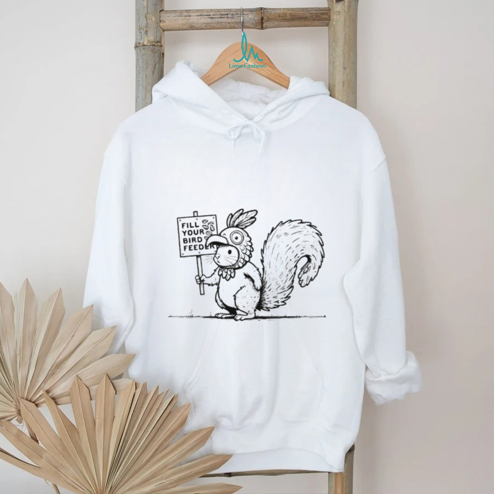 Squirrel fill your bird feeder shirt Squirrel fill your bird feeder shirt
