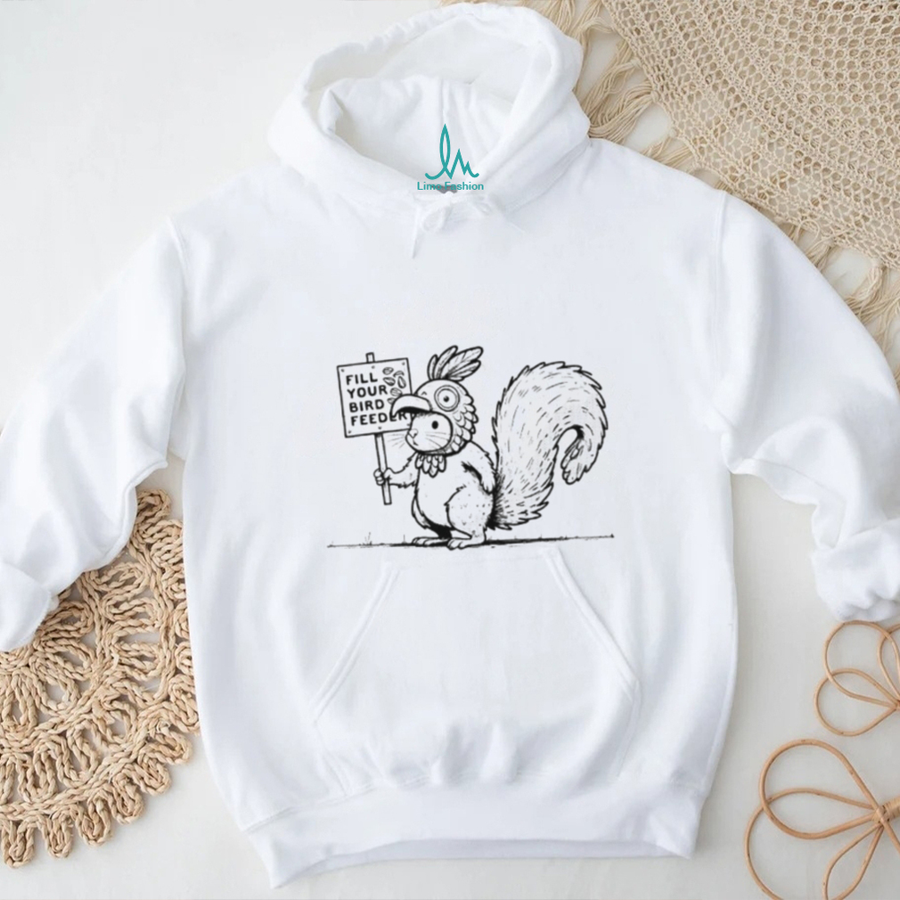Squirrel fill your bird feeder shirt Squirrel fill your bird feeder shirt