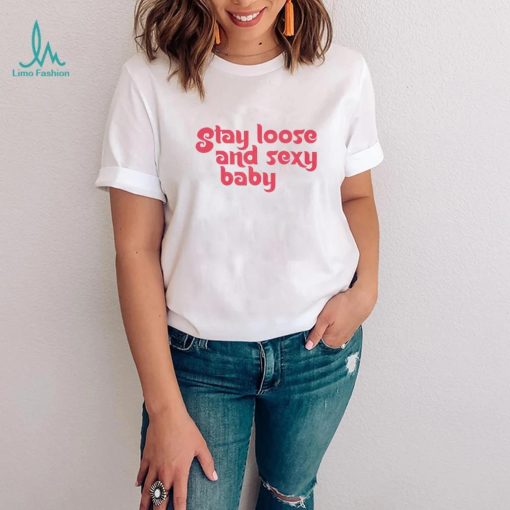 Stay Loose and Sexy shirt