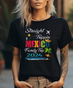 Straight Trippin' 2024 Family Vacation Trip Mexico Matching T Shirt, hoodie, sweater, long sleeve and tank top Straight Trippin' 2024 Family Vacation Trip Mexico Matching T Shirt