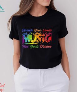 Stretch Your Limits Music Not Your Dream T Shirt