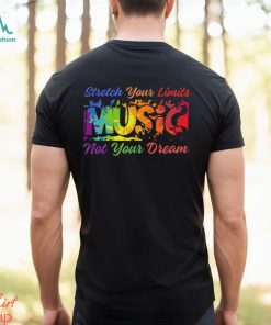 Stretch Your Limits Music Not Your Dream T Shirt