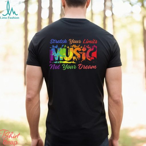 Stretch Your Limits Music Not Your Dream T Shirt