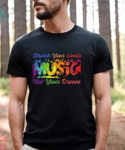 Stretch Your Limits Music Not Your Dream T Shirt