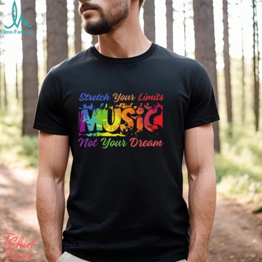 Stretch Your Limits Music Not Your Dream T Shirt