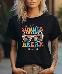 Summer Is It Summer Break Yet Teacher T Shirt