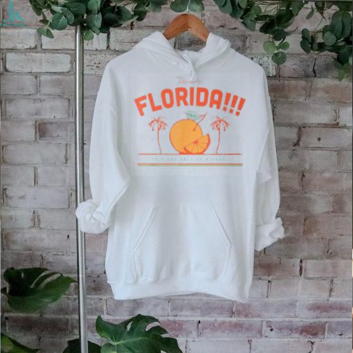 Take Me To Florida It’s One Hell Of A Drug T Shirt