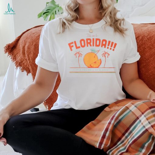 Take Me To Florida It’s One Hell Of A Drug T Shirt
