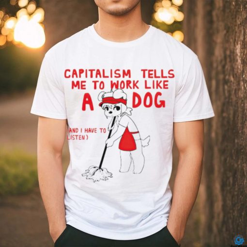 Teddy capitalism tells me to work like a dog shirt