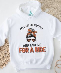 Tell Me I’m Pretty And Take Me For A Ride T shirt