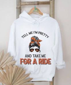 Tell Me I’m Pretty And Take Me For A Ride T shirt