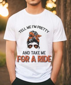 Tell Me I’m Pretty And Take Me For A Ride T shirt