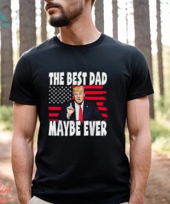 The Best Dad Maybe Ever Trump Father T Shirt