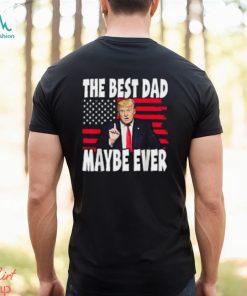 The Best Dad Maybe Ever Trump Father T Shirt