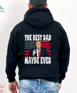 The Best Dad Maybe Ever Trump Father T Shirt