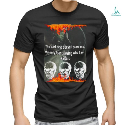 The Darkness Doesn’t Scare Me My Only Fear Is Losing Who I Am Shirt