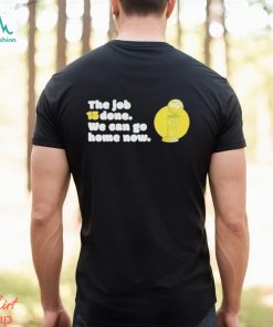 The Job 15 Done we can go home now shirt