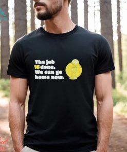 The Job 15 Done we can go home now shirt