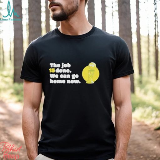 The Job 15 Done we can go home now shirt