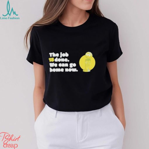 The Job 15 Done we can go home now shirt