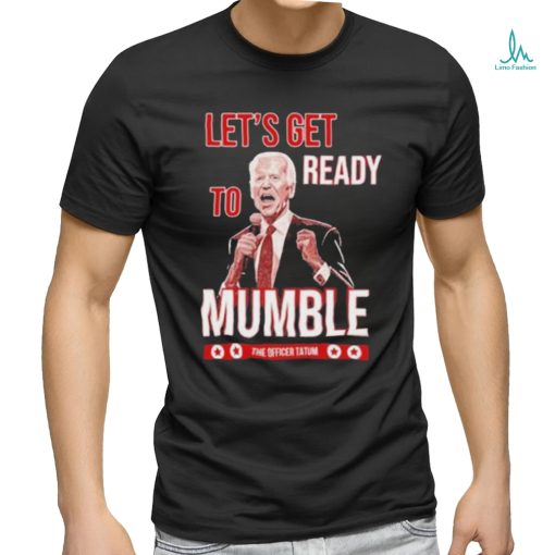 The Officer Tatum Let’s Get Ready To Mumble T shirt