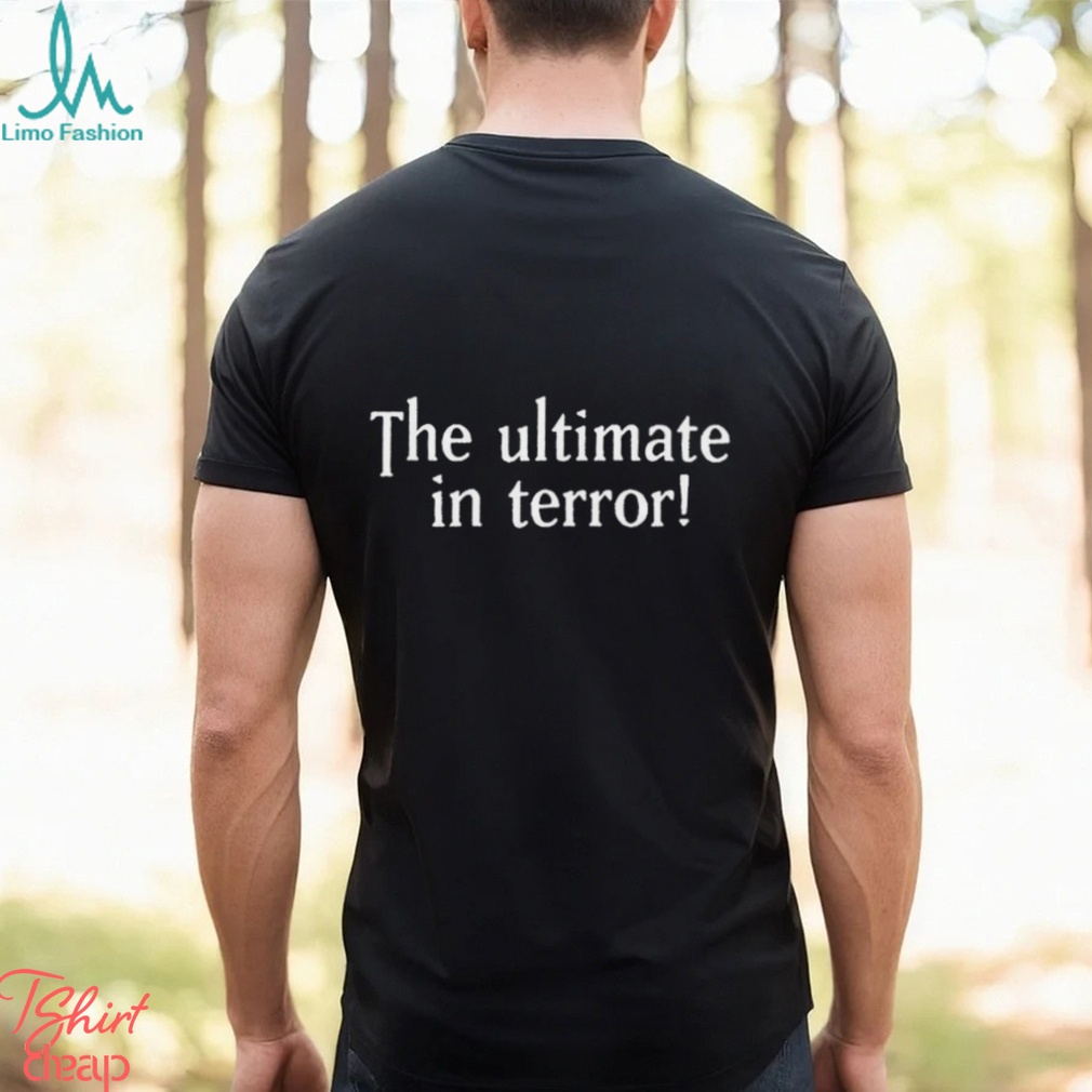 The Ultimate In Terror Shirt The Ultimate In Terror Shirt