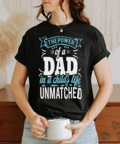 The power of a dad in a child_s life unmatched shirt