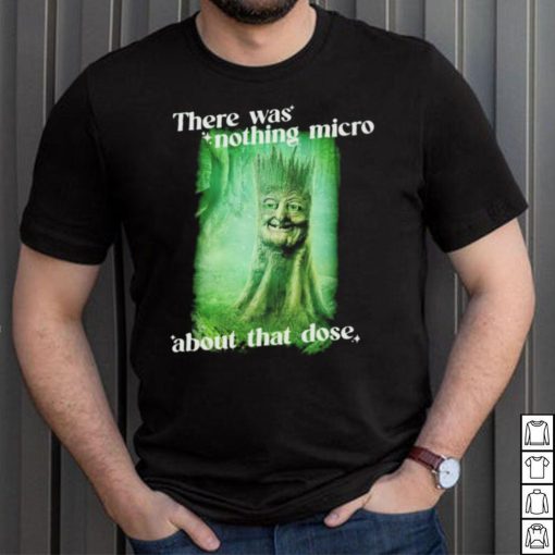 There was nothing micro about that dose shirt
