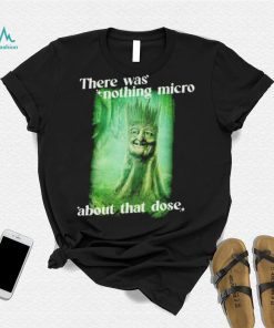 There was nothing micro about that dose shirt
