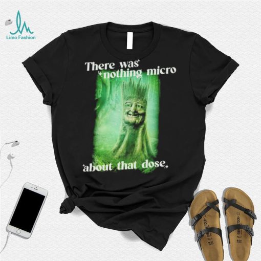 There was nothing micro about that dose shirt