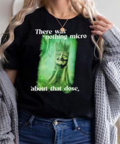There was nothing micro about that dose shirt
