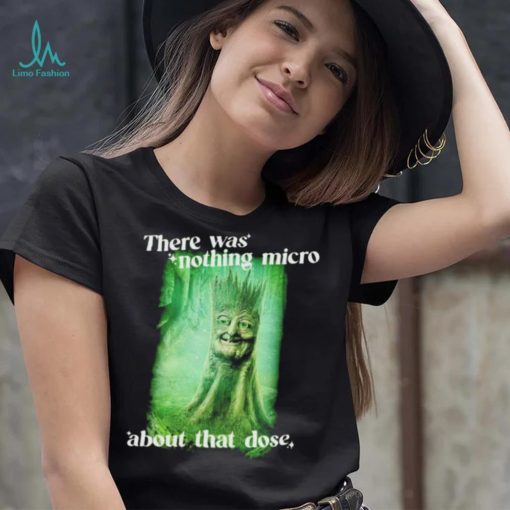 There was nothing micro about that dose shirt