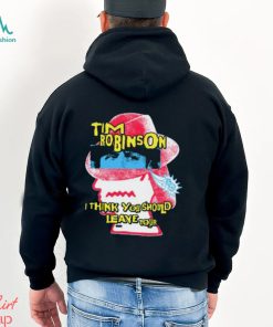 Tim Robinson I Think You Should Leave Shirt