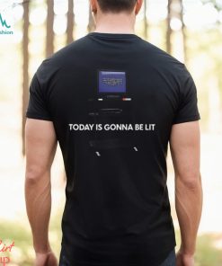 Today Is Gonna Be Lit Shirt