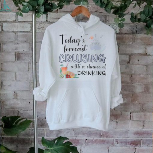 Today’s Forecast Cruising With A Chance Of Drinking Cruise T Shirt