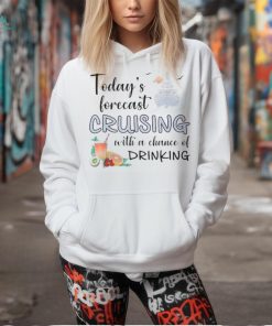 Today's Forecast Cruising With A Chance Of Drinking Cruise T Shirt